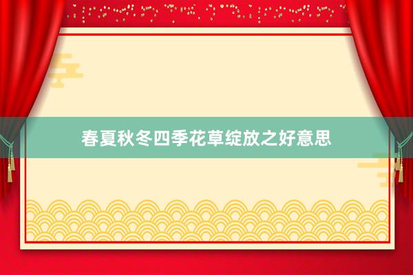 春夏秋冬四季花草绽放之好意思